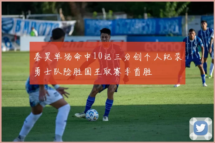 秦昊单场命中10记三分创个人纪录勇士队险胜国王取赛季首胜