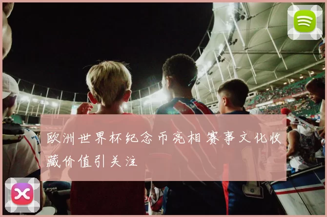 欧洲世界杯纪念币亮相 赛事文化收藏价值引关注