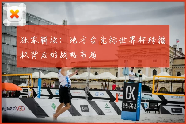 独家解读:地方台竞标世界杯转播权背后的战略布局