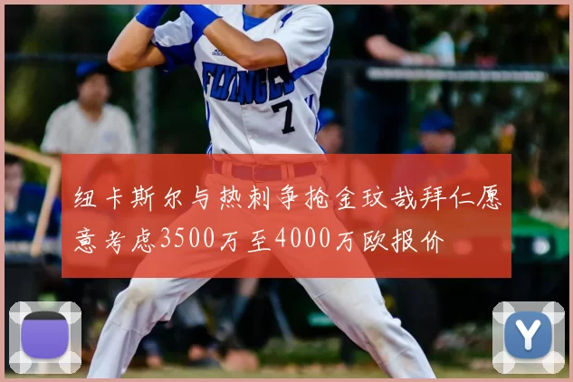 纽卡斯尔与热刺争抢金玟哉拜仁愿意考虑3500万至4000万欧报价