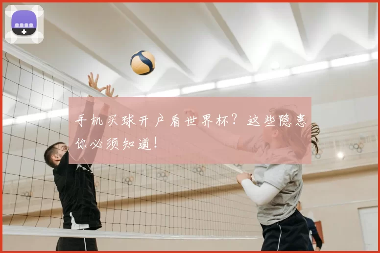 手机买球开户看世界杯?这些隐患你必须知道!