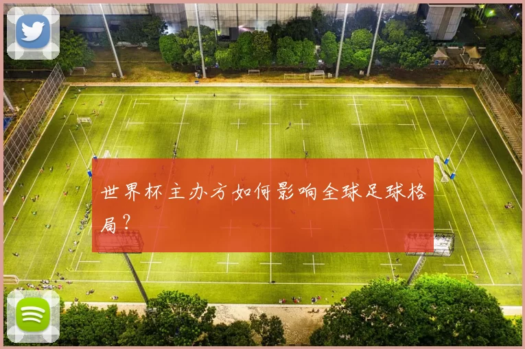世界杯主办方如何影响全球足球格局？
