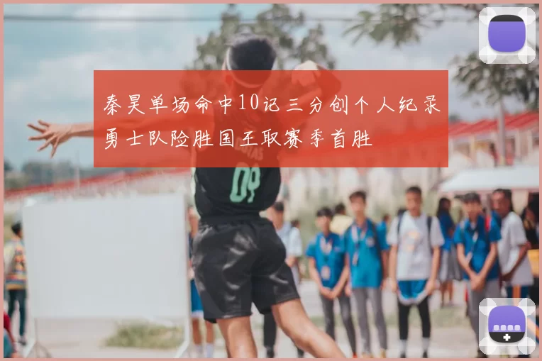秦昊单场命中10记三分创个人纪录勇士队险胜国王取赛季首胜