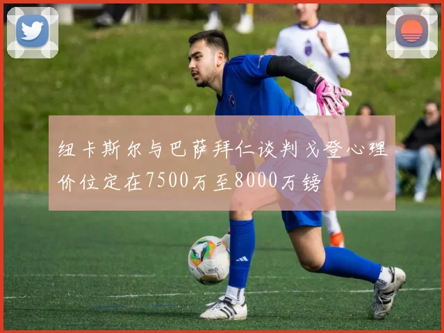 纽卡斯尔与巴萨拜仁谈判戈登心理价位定在7500万至8000万镑