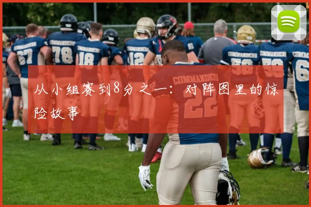 从小组赛到8分之一：对阵图里的惊险故事