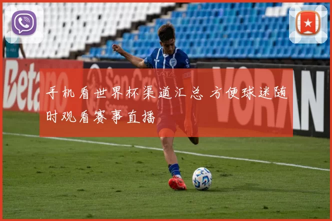 手机看世界杯渠道汇总 方便球迷随时观看赛事直播