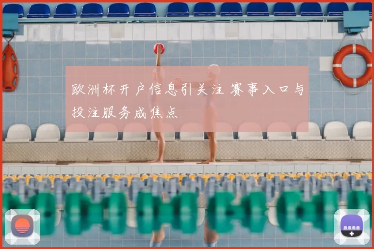 欧洲杯开户信息引关注 赛事入口与投注服务成焦点