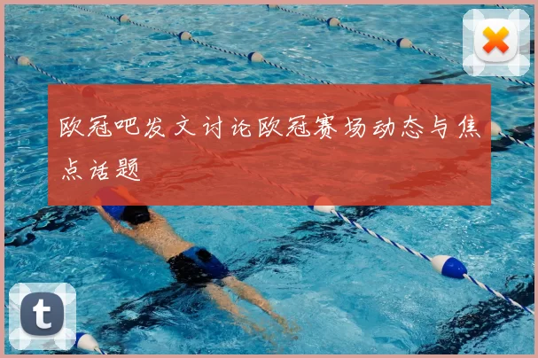 欧冠吧发文讨论欧冠赛场动态与焦点话题